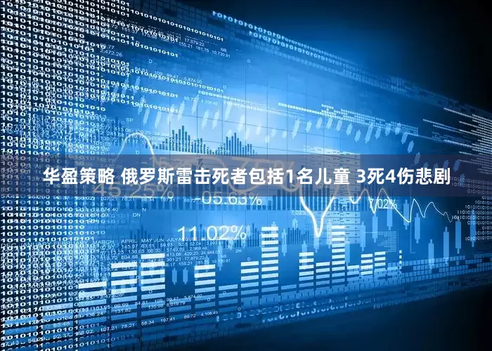 华盈策略 俄罗斯雷击死者包括1名儿童 3死4伤悲剧