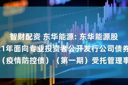 智财配资 东华能源: 东华能源股份有限公司2021年面向专业投资者公开发行公司债券（疫情防控债）（第一期）受托管理事务报告（2024年度）