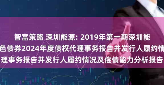 智富策略 深圳能源: 2019年第一期深圳能源集团股份有限公司绿色债券2024年度债权代理事务报告并发行人履约情况及偿债能力分析报告