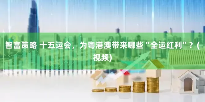 智富策略 十五运会，为粤港澳带来哪些“全运红利”？(视频)